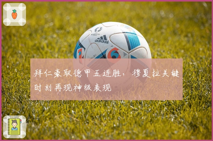 拜仁豪取德甲五连胜，穆夏拉关键时刻再现神级表现
