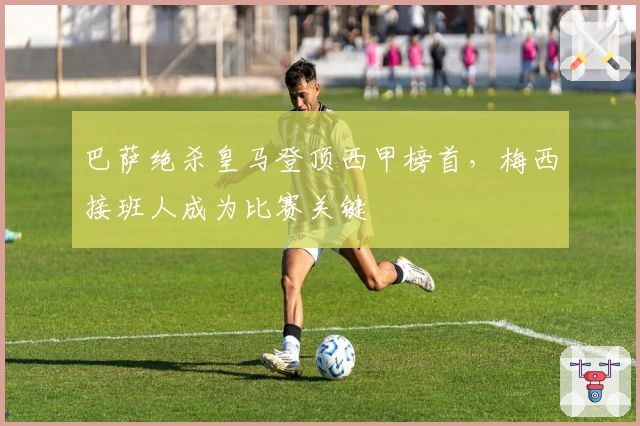 巴萨绝杀皇马登顶西甲榜首，梅西接班人成为比赛关键